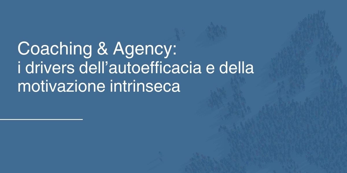 Coaching & Agency- i drivers dell’autoefficacia e della motivazione intrinseca